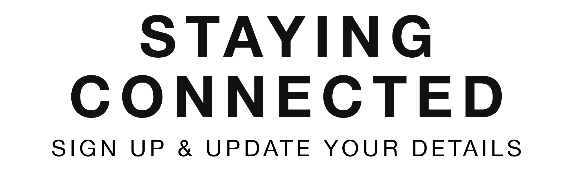 Stay Connected – to receive updates or update your details click here